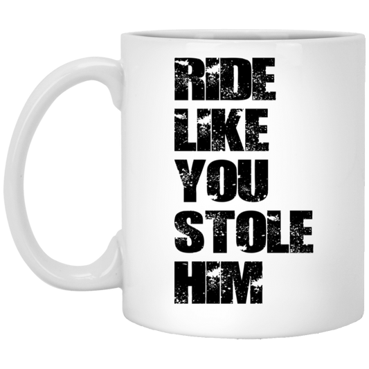 RIDE LIKE YOU STOLE HIM (BLACK  LETTERS) XP8434 11oz White Mug