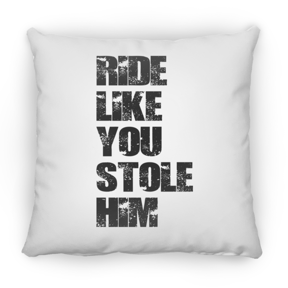 RIDE LIKE YOU STOLE HIM (BLACK  LETTERS) PILLOWS (THREE SIZES)