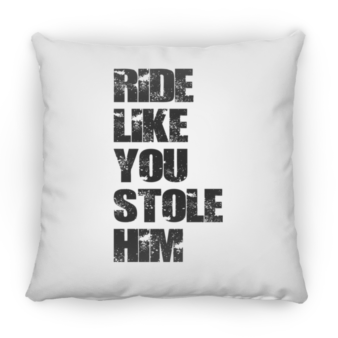 RIDE LIKE YOU STOLE HIM (BLACK  LETTERS) PILLOWS (THREE SIZES)