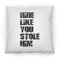 RIDE LIKE YOU STOLE HIM (BLACK  LETTERS) PILLOWS (THREE SIZES)