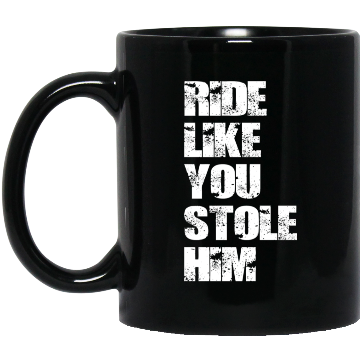 RIDE LIKE YOU STOLE HIM (WHITE LETTERS) BM11OZ 11oz Black Mug