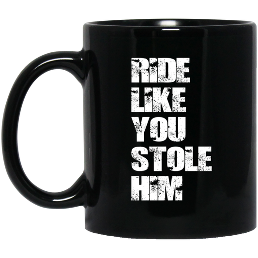 RIDE LIKE YOU STOLE HIM (WHITE LETTERS) BM11OZ 11oz Black Mug