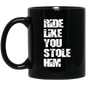 RIDE LIKE YOU STOLE HIM (WHITE LETTERS) BM11OZ 11oz Black Mug